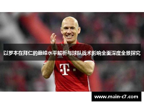 以罗本在拜仁的巅峰水平解析与球队战术影响全面深度全景探究
