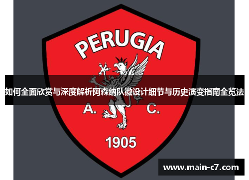 如何全面欣赏与深度解析阿森纳队徽设计细节与历史演变指南全览法