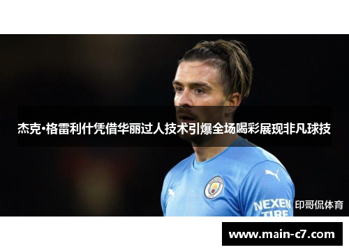 杰克·格雷利什凭借华丽过人技术引爆全场喝彩展现非凡球技