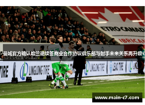 曼城官方确认哈兰德续签商业合作协议俱乐部与射手未来关系再升级